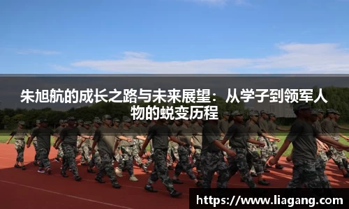 朱旭航的成长之路与未来展望：从学子到领军人物的蜕变历程
