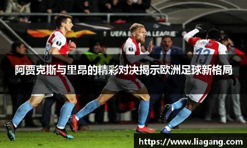 阿贾克斯与里昂的精彩对决揭示欧洲足球新格局
